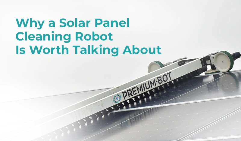 Why a Solar Panel Cleaning Robot Is Worth Talking About